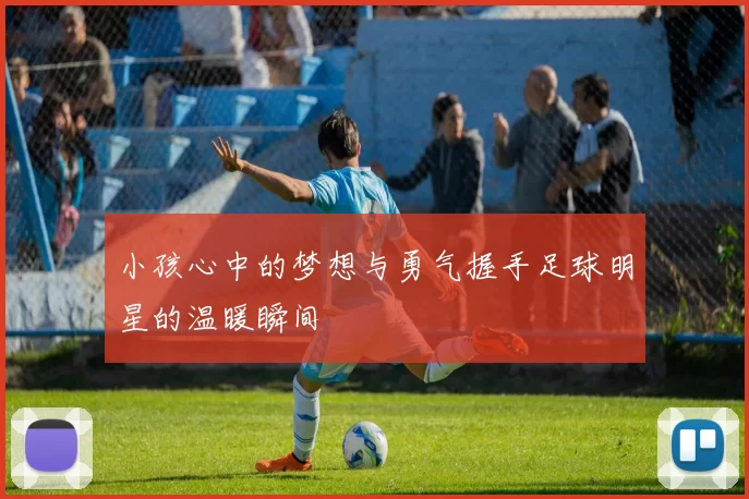 小孩心中的梦想与勇气握手足球明星的温暖瞬间
