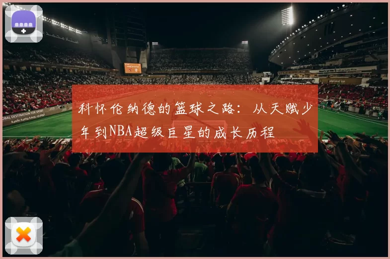 科怀伦纳德的篮球之路：从天赋少年到NBA超级巨星的成长历程